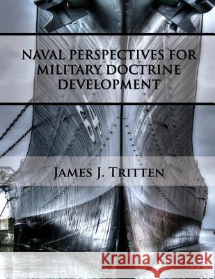 Naval Perspectives for Military Doctrine Development James J. Tritten 9781482738827