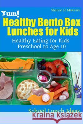 Yum! Healthy Bento Box Lunches for Kids: Healthy Eating for Kids Preschool to Age 10 Sherrie L 9781482741667 Createspace