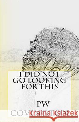 I Did Not Go Looking For This: Poetry of PW Covington Covington, Pw 9781482741797 Createspace