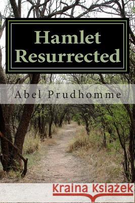 Hamlet Resurrected Abel Prudhomme 9781482742633 Createspace