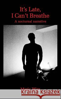 It's Late, I Can't Breathe: A Nocturnal Narrative Mario Wirz Stefan G. Meyer Alfred G. Meyer 9781482743791 Createspace