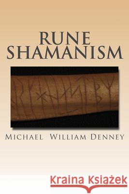 Rune Shamanism: The Forgotten Method of Galdor Michael William Denney 9781482744934