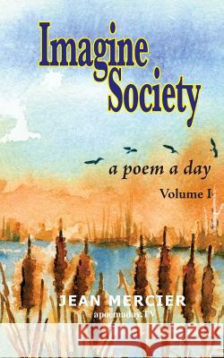 IMAGINE SOCIETY A Poem a Day - Volume 1: Jean Mercier's A Poem A Day series Mercier, Jean 9781482745016 Createspace