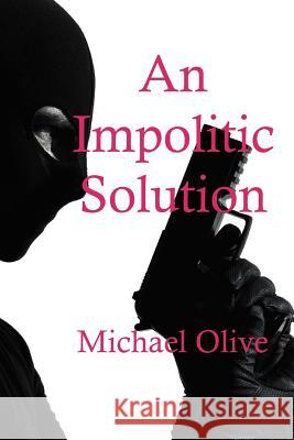 An Impolitic Solution Michael Olive 9781482746938