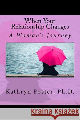 When Your Relationship Changes Kathryn Foste 9781482748789 Createspace