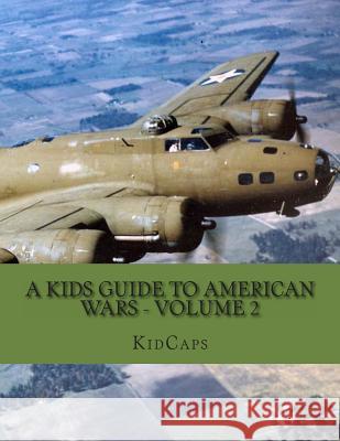 A Kids Guide to American wars - Volume 2: World War 1 to The Korean War Kidcaps 9781482749762