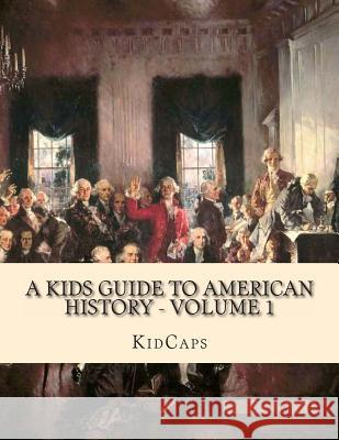 A Kids Guide to American History - Volume 1: Jamestown to The Lewis and Clark Expedition Kidcaps 9781482749830