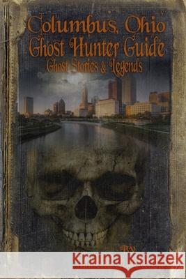 Columbus Ohio Ghost Hunter Guide Jannette Quackenbush 9781482750317 Createspace