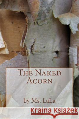 The Naked Acorn MS Lala Lashundra L. Wigfall 9781482750621 Createspace Independent Publishing Platform