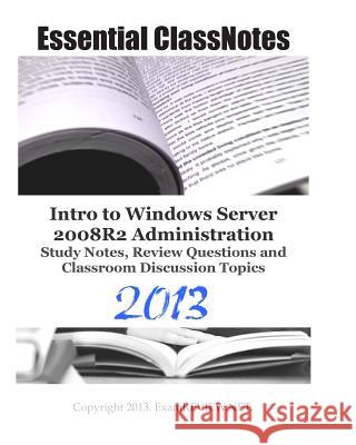 Essential ClassNotes Intro to Windows Server 2008R2 Administration Study Notes, Review Questions and Classroom Discussion Topics 2013 Examreview 9781482750751 Createspace