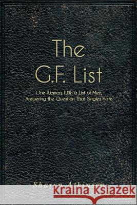 The G.F. List: One Woman, With a List of Men, Answering The Question Singles Hate Atkinson, Sharyn 9781482751116 Createspace