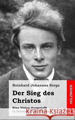 Der Sieg des Christos: Eine Vision dargestellt in dramatischen Bildern Sorge, Reinhard Johannes 9781482751598 Createspace