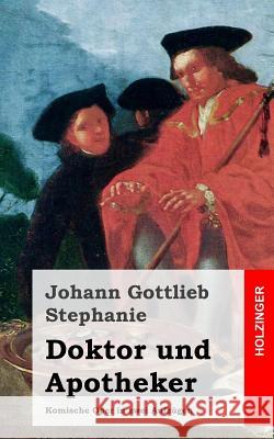 Doktor und Apotheker: Komische Oper in zwei Aufzügen Stephanie, Johann Gottlieb 9781482751901 Createspace