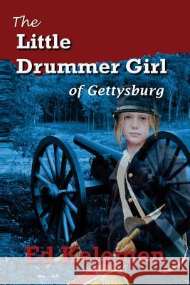 The Little Drummer Girl of Gettysburg Ed Kelemen 9781482753509 Createspace