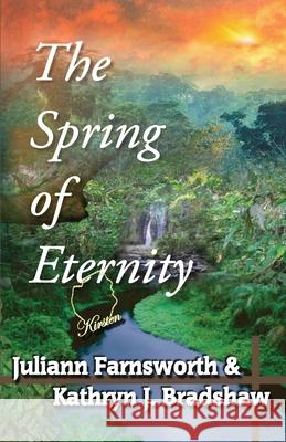 The Spring of Eternity Juliann Farnsworth Kathryn J. Bradshaw 9781482754650 Createspace