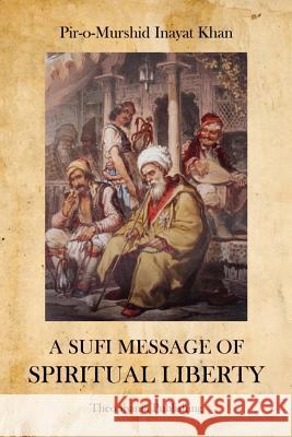 A Sufi Message of Spiritual Liberty Pir-O-Murshid Inayat Khan 9781482755145