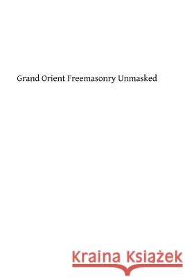 Grand Orient Freemasonry Unmasked Monsignor George F. Dillo Brother Hermenegil 9781482755459 Createspace