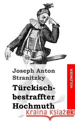 Türckisch-bestraffter Hochmuth Stranitzky, Joseph Anton 9781482759518 Createspace