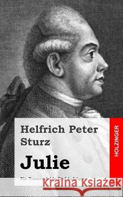 Julie: Ein Trauerspiel in fünf Aufzügen Sturz, Helfrich Peter 9781482759549 Createspace