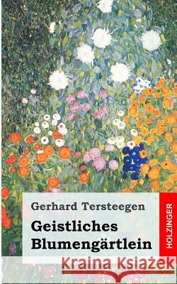 Geistliches Blumengärtlein Tersteegen, Gerhard 9781482759792 Createspace