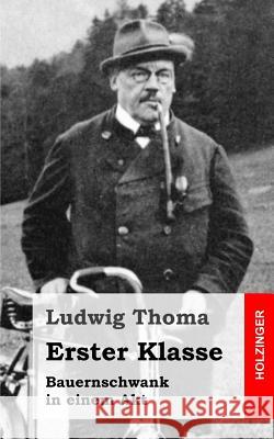 Erster Klasse: Bauernschwank in einem Akt Thoma, Ludwig 9781482759914 Createspace