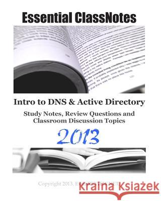 Essential ClassNotes Intro to DNS & Active Directory Study Notes, Review Questions and Classroom Discussion Topics 2013 Examreview 9781482760552 Createspace