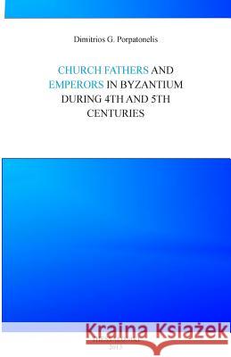 Emperor and Church fathers in Byzantium: During 4th and 5th cemturies Porpatonelis, Dimitrios George 9781482760620 Createspace