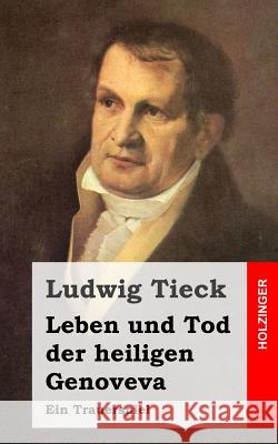 Leben und Tod der heiligen Genoveva: Ein Trauerspiel Tieck, Ludwig 9781482760651 Createspace