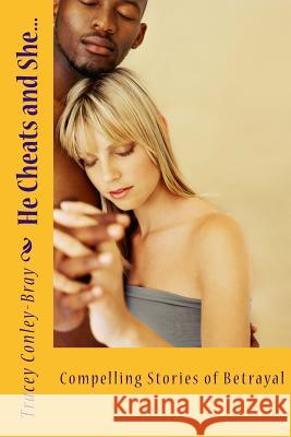 He Cheats and She...: Compelling Stories of Betrayal Tracey Conley-Bray 9781482760767 Createspace