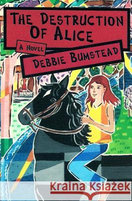 The Destruction of Alice Debbie Bumstead 9781482761009 Createspace