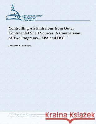 Controlling Air Emissions from Outer Continental Shelf Sources: A Comparison of Two Programs - EPA and DOI Ramseur, Jonathan L. 9781482762242 Createspace