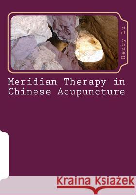 Meridian Therapy in Chinese Acupuncture Henry C. Lu 9781482762723 Createspace