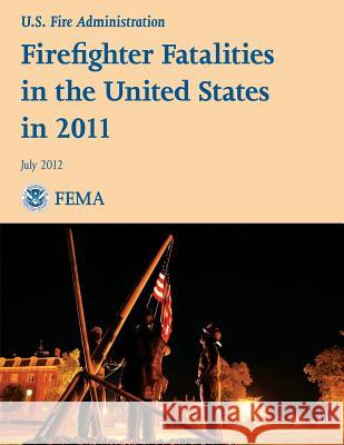 Firefighter Fatalities in the United States in 2011 U. S. Departmen Federal Emergency Management Agency U. S. Fir 9781482764024 Createspace