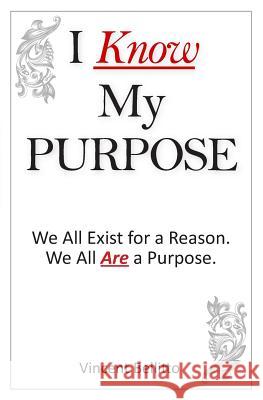 I Know My Purpose: We All Exist for a Reason, We All Are a Purpose Vincent Bellitto 9781482764116