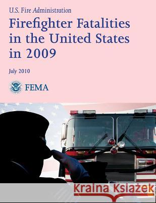 Firefighter Fatalities in the United States in 2009 U. S. Departmen Federal Emergency Management Agency U. S. Fir 9781482764130 Createspace