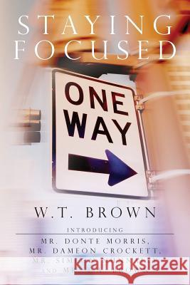 Staying Focused W. T. Brown MR Donte Morris MR Dameon Crockett 9781482764291 Createspace