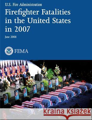 Firefighter Fatalities in the United States in 2007 U. S. Departmen Federal Emergency Management Agency U. S. Fir 9781482764307 Createspace