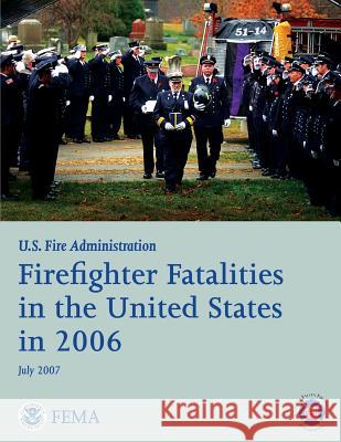 Firefighter Fatalities in the United States in 2006 U. S. Departmen Federal Emergency Management Agency U. S. Fir 9781482764352 Createspace