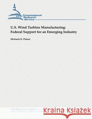 U.S. Wind Turbine Manufacturing: Federal Support for an Emerging Industry Michaela D. Platzer 9781482765151 Createspace