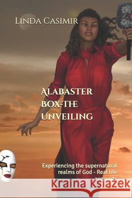 Alabaster Box - The Unveiling: Experiencing the supernatural realms of God - Real life accounts Casimir, Linda V. 9781482766523