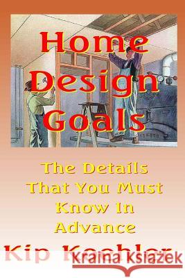 Home Design Goals: An Ideas Guide Kip Koehler 9781482766677 Createspace