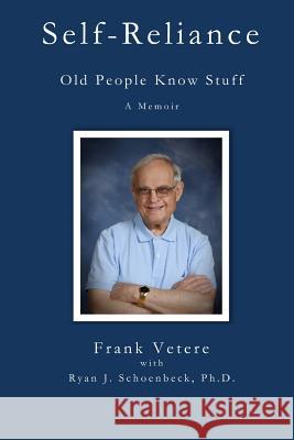 Self-Reliance: Old People Know Stuff Frank Vetere Ryan J. Schoenbec 9781482766851 Createspace