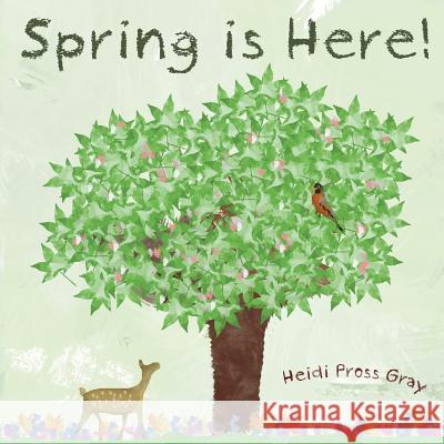 Spring is Here! Gray, Heidi Pross 9781482767261 Createspace