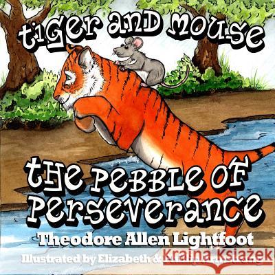 Tiger and Mouse: The Pebble of Perseverance Theodore Allen Lightfoot Elizabeth Armstrong Phillip Armstrong 9781482767582 Createspace
