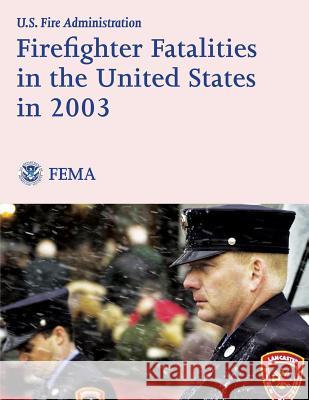 Firefighter Fatalities in the United States in 2003 U. S. Departmen Federal Emergency Management Agency U. S. Fir 9781482767964 Createspace