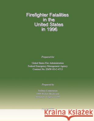 Firefighter Fatalities in the United States in 1996 Federal Emergency Management Agency U. S. Fir 9781482768282 Createspace