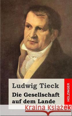 Die Gesellschaft auf dem Lande Tieck, Ludwig 9781482769036