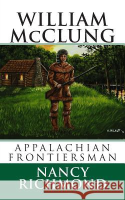 William McClung Appalachian Frontiersman Nancy Richmond 9781482769555 Createspace