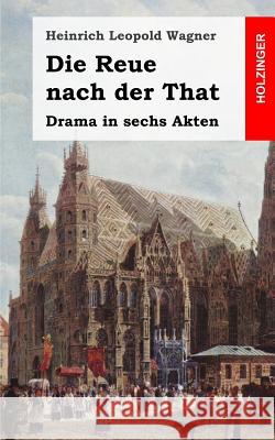 Die Reue nach der That Wagner, Heinrich Leopold 9781482769623 Createspace