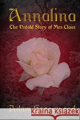 Annalina: The Untold Story of Mrs Claus Adam Greenwood 9781482769685 Createspace